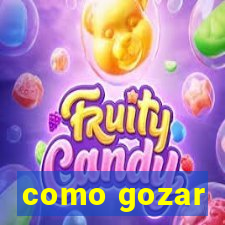 como gozar